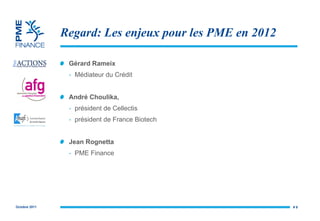 Regard:  Les enjeux pour les PME en 2012 Gérard Rameix Médiateur du Crédit André Choulika,  président de Cellectis président de France Biotech Jean Rognetta PME Finance #  