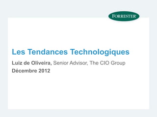 Les Tendances Technologiques
Luiz de Oliveira, Senior Advisor, The CIO Group
Décembre 2012
 