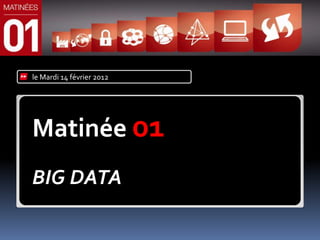 le Mardi 14 février 2012




Matinée 01
BIG DATA
 