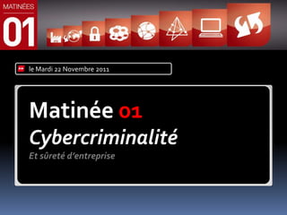 le Mardi 22 Novembre 2011




Matinée 01
Cybercriminalité
Et sûreté d’entreprise
 