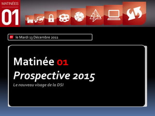 le Mardi 13 Décembre 2011




Matinée 01
Prospective 2015
Le nouveau visage de la DSI
 
