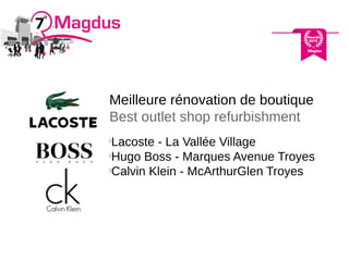 Meilleure rénovation de boutique
Best outlet shop refurbishment

Lacoste - La Vallée Village

Hugo Boss - Marques Avenue Troyes

Calvin Klein - McArthurGlen Troyes
 