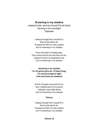 Drowning in my shadow
adaptació dels alumnes Escola Pia de Sarrià
“dancing in the moonlight”
Toploader
I always thought th...
