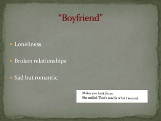  Loneliness


 Broken relationships


 Sad but romantic
 