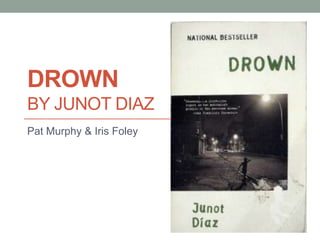 DROWN
BY JUNOT DIAZ
Pat Murphy & Iris Foley
 