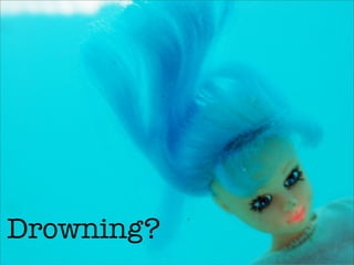 Drowning?
 