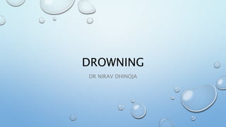 DROWNING 
DR NIRAV DHINOJA 
 
