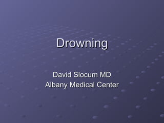 Drowning David Slocum MD Albany Medical Center 