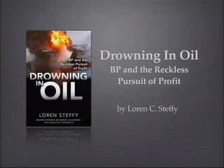 Drowning In Oil
 BP and the Reckless
  Pursuit of Profit


  by Loren C. Steffy
 