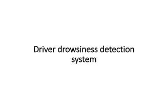Driver drowsiness detection
system
 