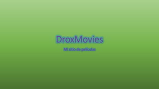 DroxMovies
Mi sitio de películas
 