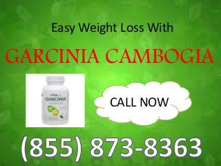 Easy Weight Loss With
GARCINIA CAMBOGIA
CALL NOW
 