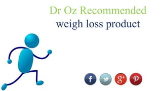 Dr Oz Recommended
 weigh loss product
 
