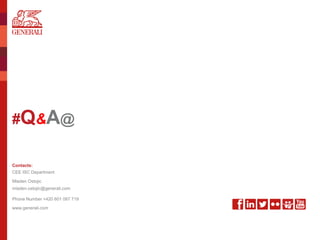 #Q&A@
Contacts:
mladen.ostojic@generali.com
Phone Number +420 601 087 719
www.generali.com
Mladen Ostojic
CEE ISC Department
 