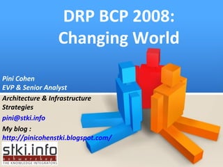 DRP BCP 2008: Changing World Pini Cohen EVP & Senior Analyst Architecture & Infrastructure Strategies [email_address] My blog :  http://pinicohenstki.blogspot.com/ 