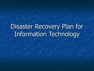 Disaster Recovery Plan for
 Information Technology
 