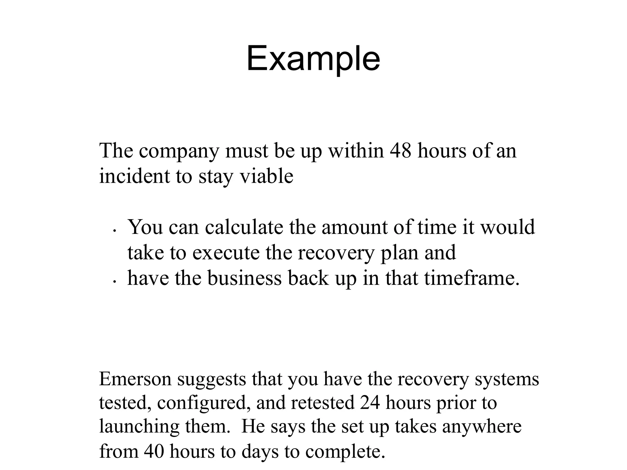 Budgets Vary   Disaster recovery  budgets vary  from company to company, but  typically run between  2 and 8 percent of the overall IT budget.  Companies for which  system availability  is crucial usually are on the higher end of the scale, while companies that can function without it are on the lower end.  However, these percentages may be too small. For a  large IT shop  15 percent is a best practice rule of thumb according to Emerson. 