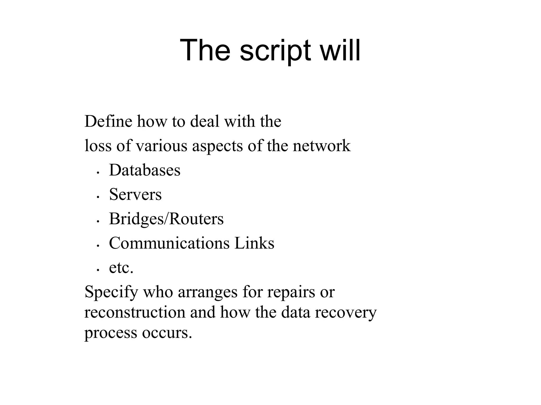 Detailed Plan or &quot;Script.&quot;  The recovery procedure should be written in a detailed plan or &quot;script.&quot;  Establish a  Recovery Team  from among the IT staff and assign  specific recovery duties  to each member .  