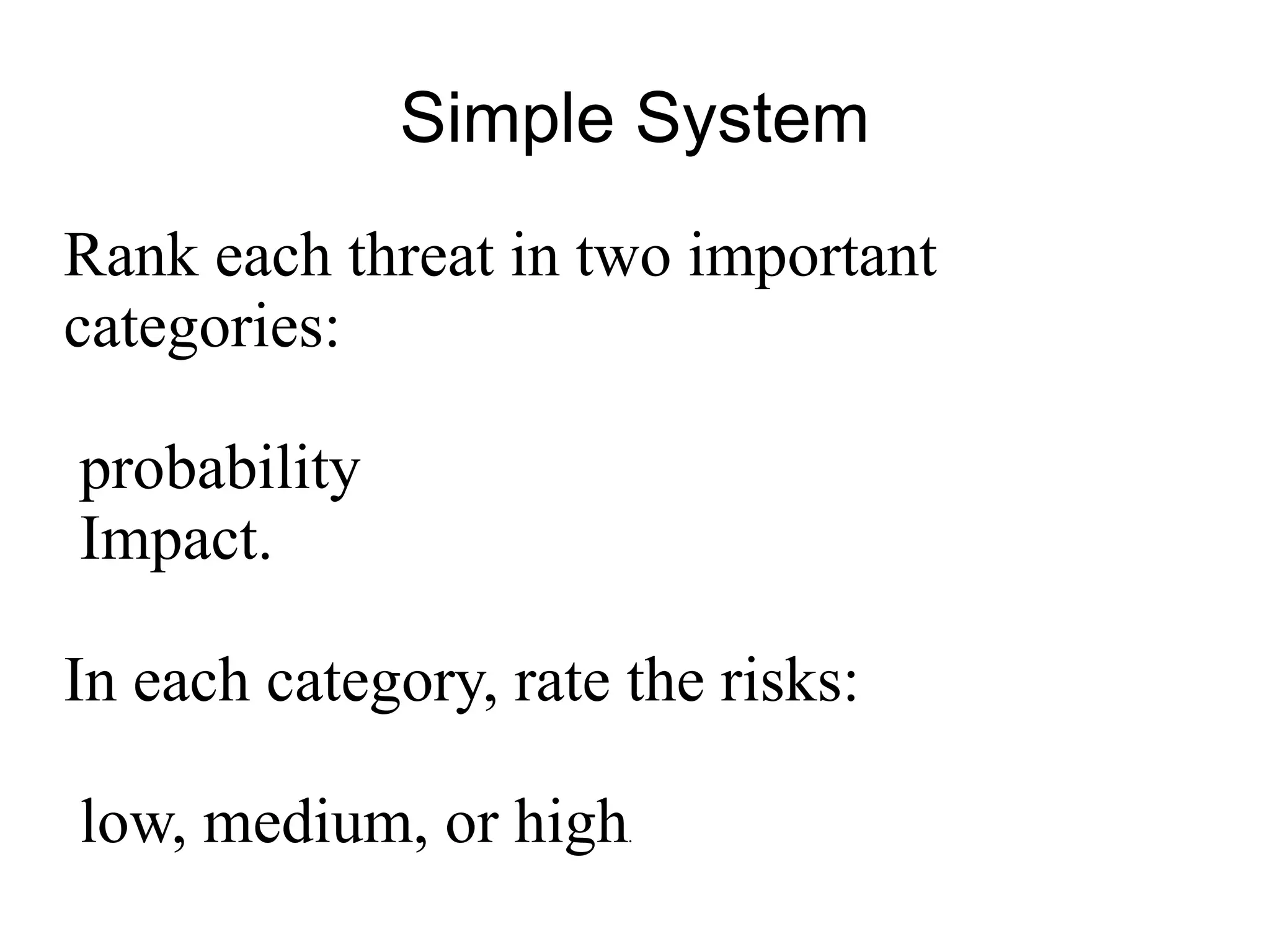 Simple System Rank each threat in two important categories: probability  