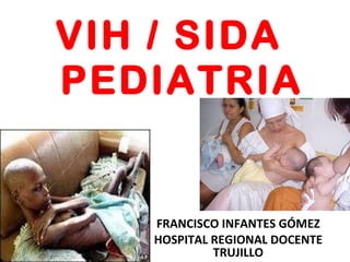 VIH / SIDA   PEDIATRIA FRANCISCO INFANTES GÓMEZ HOSPITAL REGIONAL DOCENTE TRUJILLO 