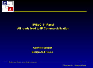 IP/SoC 11 Panel All roads lead to IP Commercialization Gabriele Saucier  Design And Reuse   