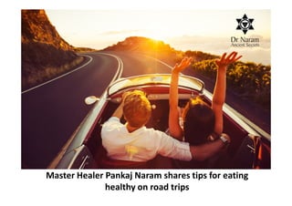 Master Healer Pankaj Naram shares tips for eating
healthy on road trips
 