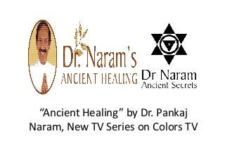 “Ancient Healing” by Dr. Pankaj
Naram, New TV Series on Colors TV
 