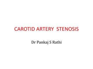 CAROTID ARTERY STENOSIS
Dr Pankaj S Rathi
 