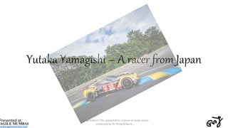 Yutaka Yamagishi – A racer from Japan
© Parag Kulkarni (This presentation is based on book choice
computing by Dr. Parag K...