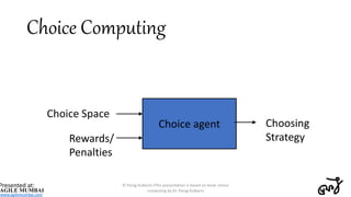 Choice Computing
Choice agent
Choice Space
Rewards/
Penalties
Choosing
Strategy
© Parag Kulkarni (This presentation is bas...