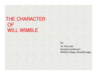 THE CHARACTER
OF
WILL WIMBLE
By-
Dr. Parul Jain
(Assistant professor)
JKP(PG) College, Muzaffarnagar
 