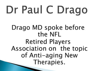 Drago MD spoke before
the NFL
Retired Players
Association on the topic
of Anti-aging New
Therapies.
 