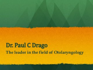 Dr. Paul C Drago
The leader in the field of Otolaryngology
 