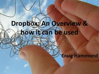 Dropbox: An Overview &
   how it can be used


              Craig Hammond
 