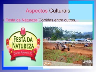 Aspectos Culturais
● Festa da Natureza,Corridas entre outros.
 