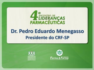Dr. Pedro Eduardo Menegasso
Presidente do CRF-SP

 