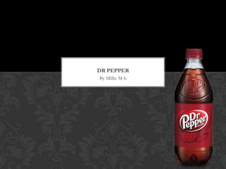 DR PEPPER
By Millie M-h

 