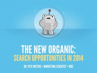 THE NEW ORGANIC:

SEARCH OPPORTUNITIES IN 2014
DR. PETE MEYERS • MARKETING SCIENTIST • MOZ

 