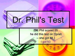 Dr. Phil's Test
       (Dr. Phil scored 55
     he did this test on Oprah
          -- she got 38.)
              I got 43
 