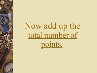 Now add up the  total number of points.   