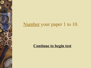 Number  your paper 1 to 10. Continue to begin test 