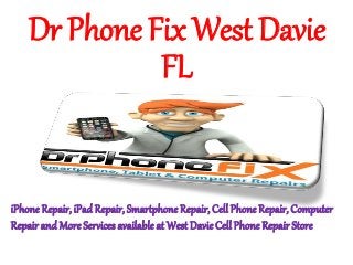 Dr Phone Fix West Davie
FL
iPhone Repair,iPad Repair, Smartphone Repair, Cell Phone Repair, Computer
Repair and More Services available at West Davie Cell Phone Repair Store
 