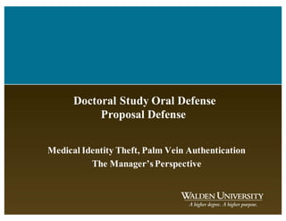 Doctoral Study Oral Defense
Proposal Defense
Medical Identity Theft, Palm Vein Authentication
The Manager’sPerspective
 