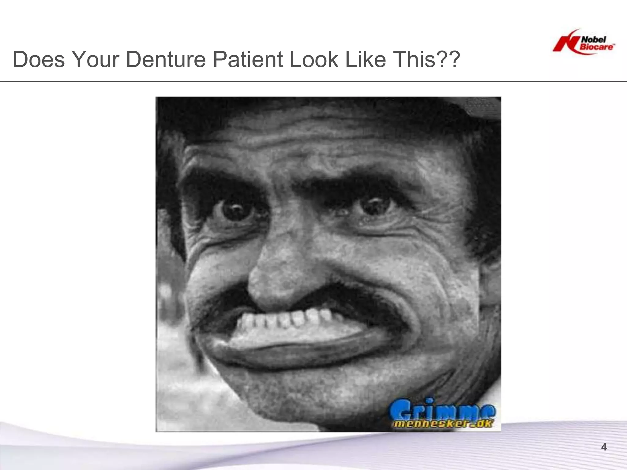 Does Your Denture Patient Look Like This??




                                             4
 