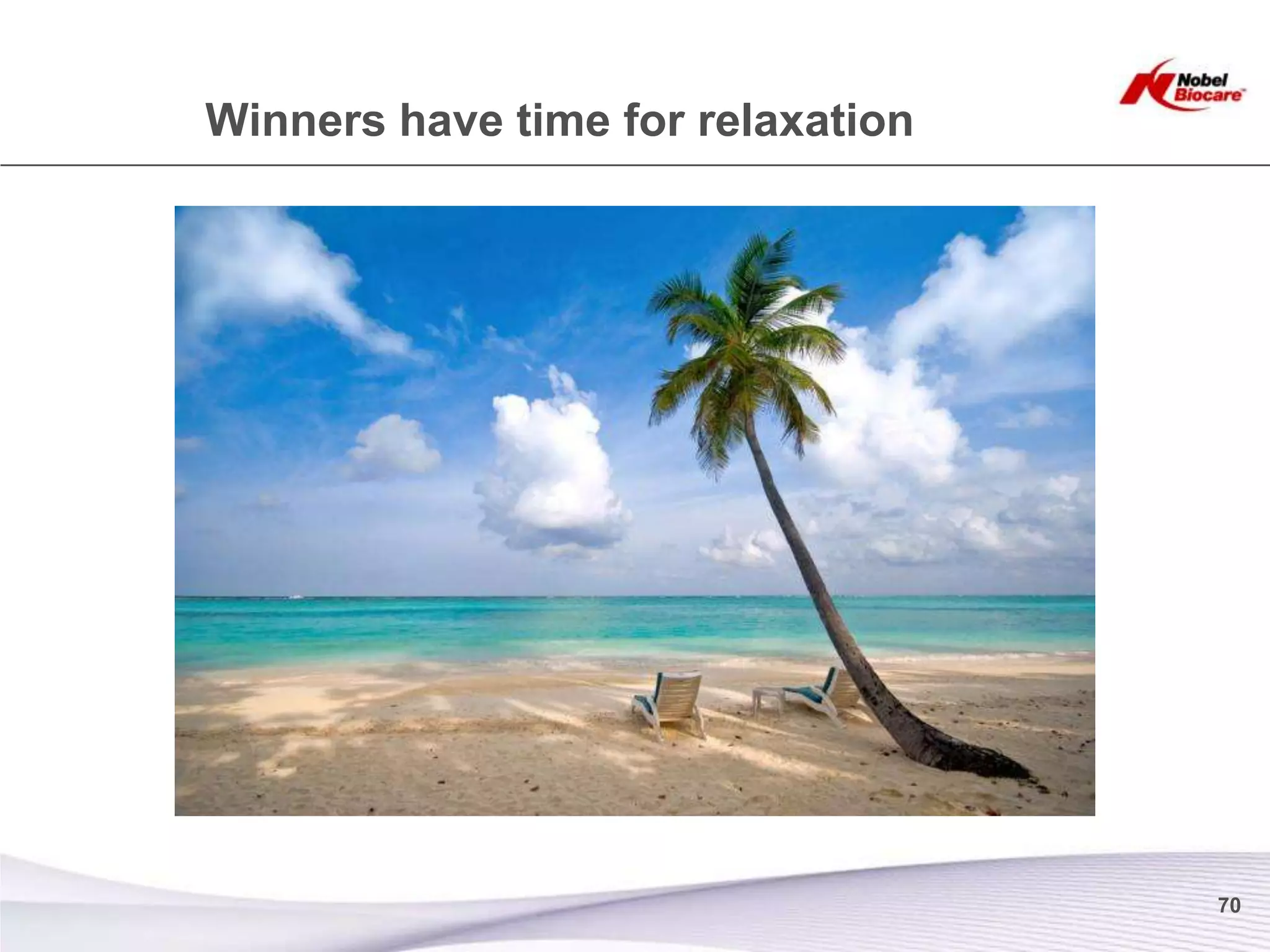 Winners have time for relaxation




                                   70
 