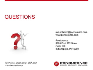 DISASTER RECOVERY PLANNING FOR HEALTHCARE
Ron Pelletier, CISSP, CBCP, CISA, QSA
VP and Executive Manager
QUESTIONS
ron.pelletier@pondurance.com
www.pondurance.com
Pondurance
3105 East 98th Street
Suite 120
Indianapolis, IN 46280
 