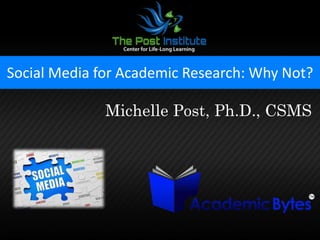 Social Media for Academic Research: Why Not?
Michelle Post, Ph.D., CSMS
 