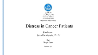 Distress in Cancer Patients
Department of Psychology
Professor:
Reza Pourhosein, Ph.D.
By:
Negin Dorri
December 2019
 
