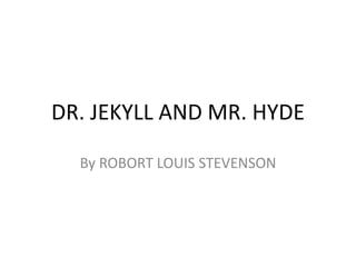 DR. JEKYLL AND MR. HYDE 
By ROBORT LOUIS STEVENSON 
 