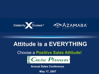 Attitude is a EVERYTHING
Choose a Positive Sales Attitude!
Annual Sales Conference
May 17, 2007

 